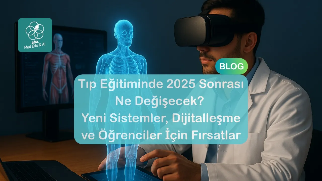 Tıp Eğitiminde 2025 Sonrası Ne Değişecek? Yeni Sistemler, Dijitalleşme ve Öğrenciler İçin Fırsatlar